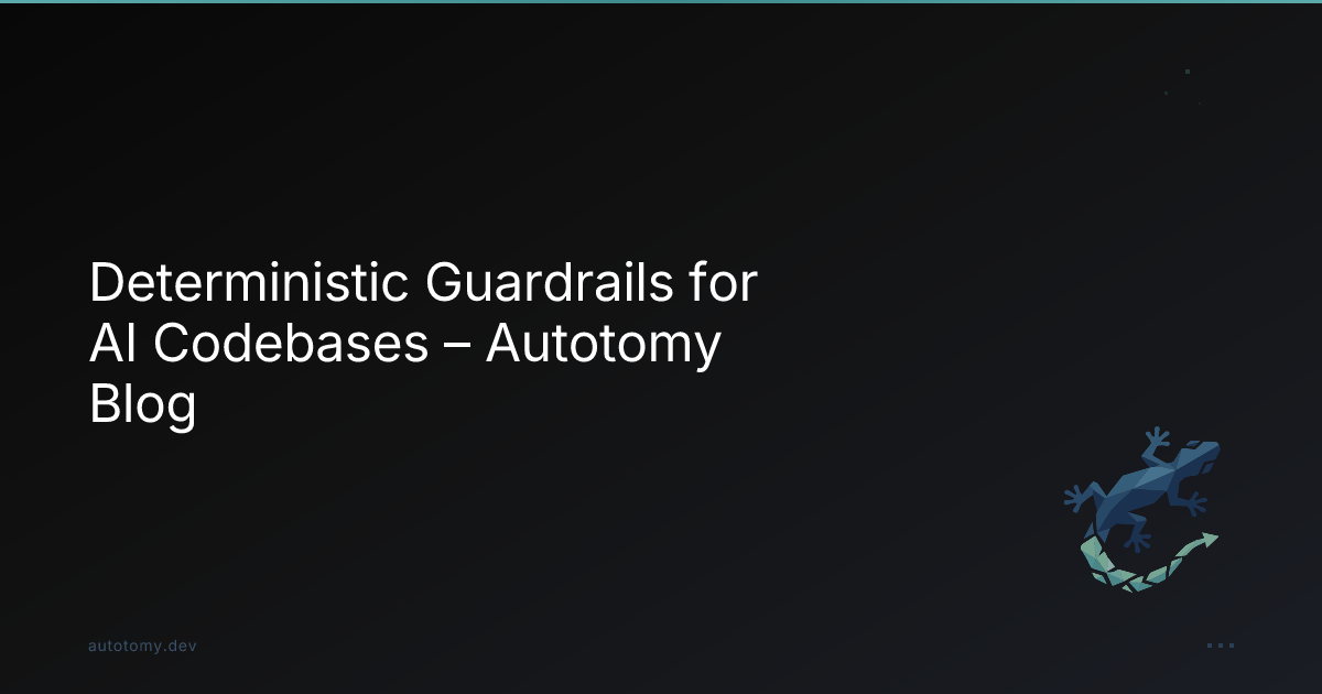 Deterministic Guardrails for AI Codebases – Autotomy Blog